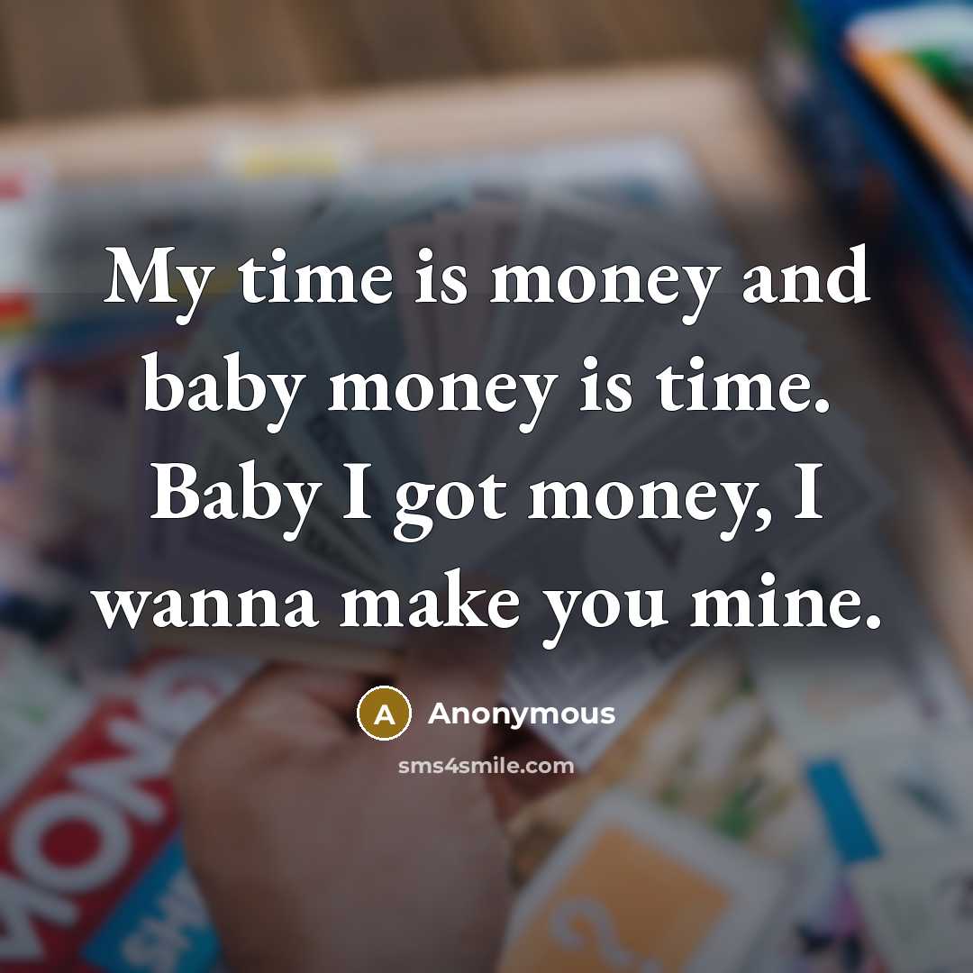 “My time is money and baby money is time. Baby…” quote by Anonymous