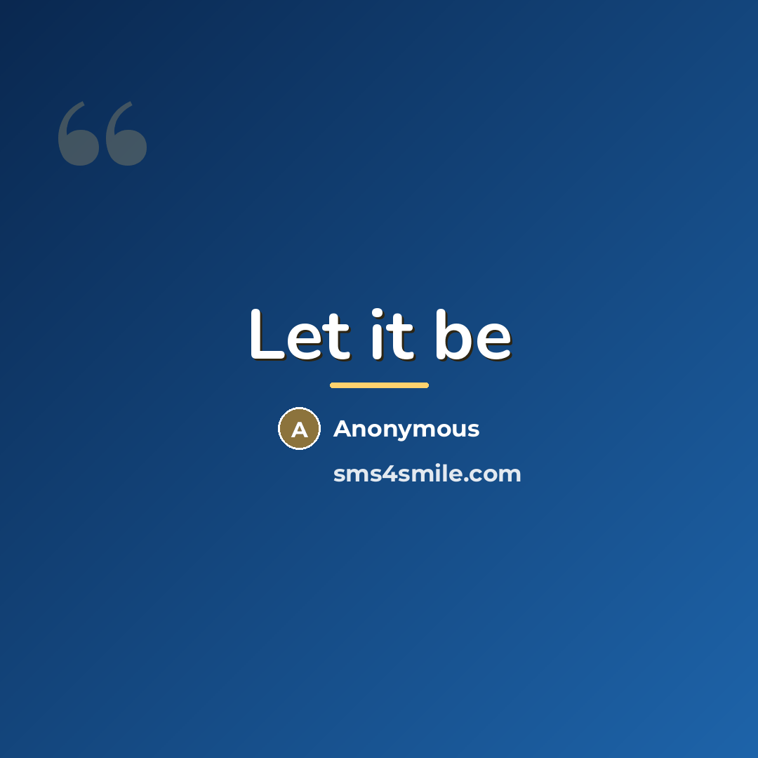 “Let it be…” quote by Anonymous