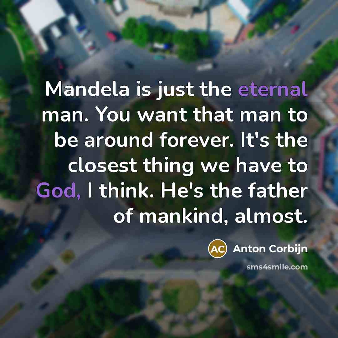 “Mandela is just the eternal man. You want that man…” quote by Anton Corbijn