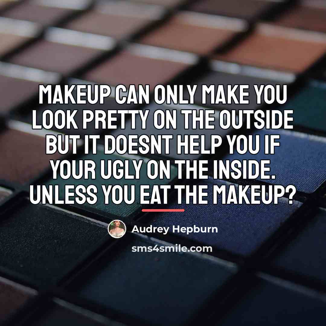 “Makeup can only make you look pretty on the outside…” quote by Audrey Hepburn