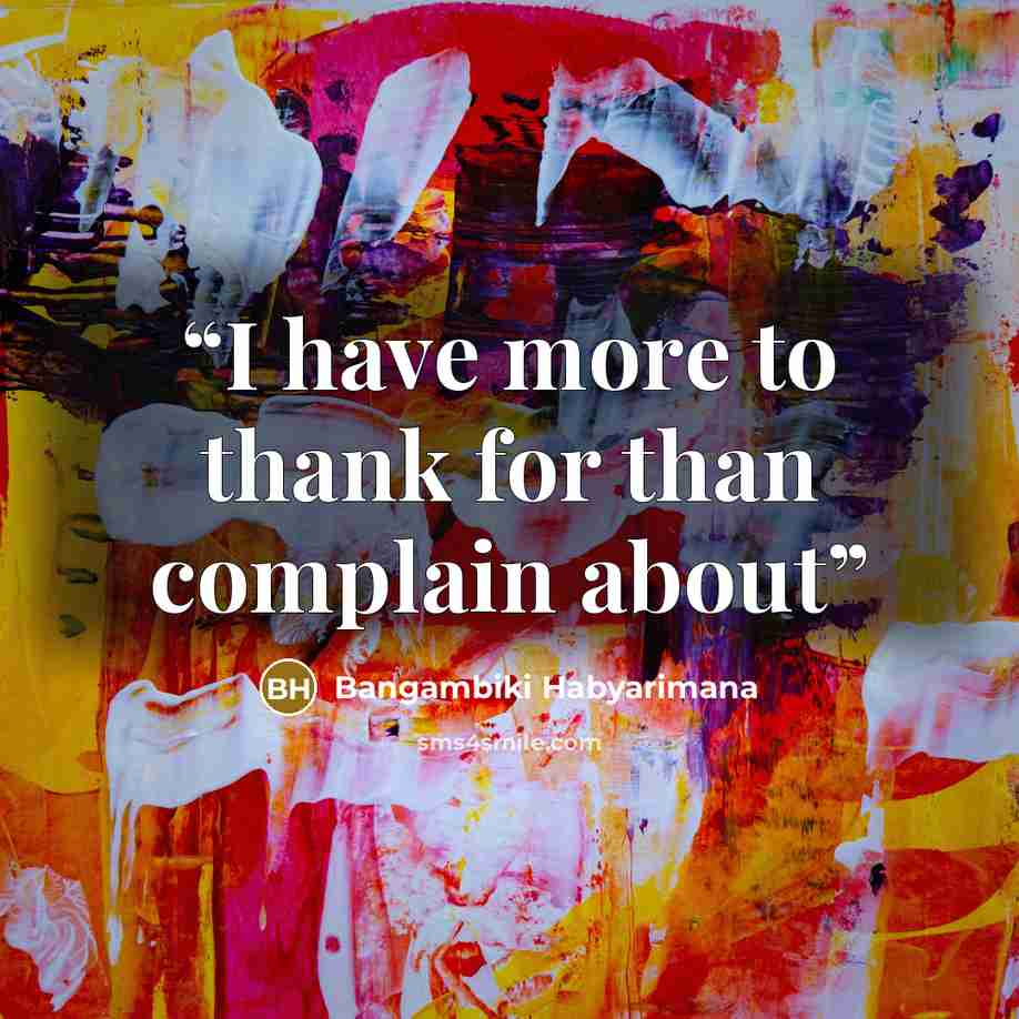 “I have more to thank for than complain about” quote by Bangambiki Habyarimana
