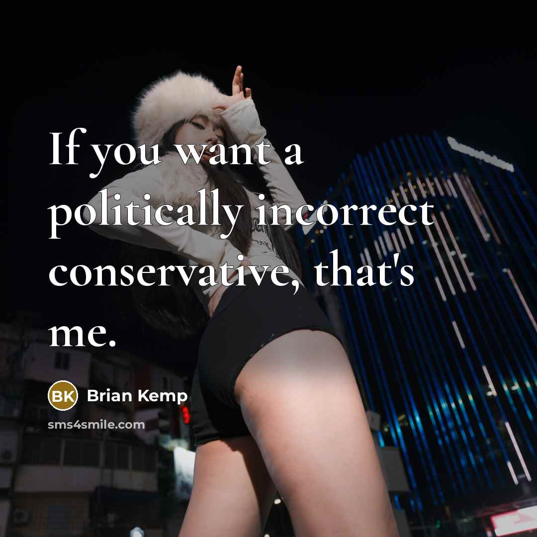 “If you want a politically incorrect conservative, that's me.…” quote by Brian Kemp