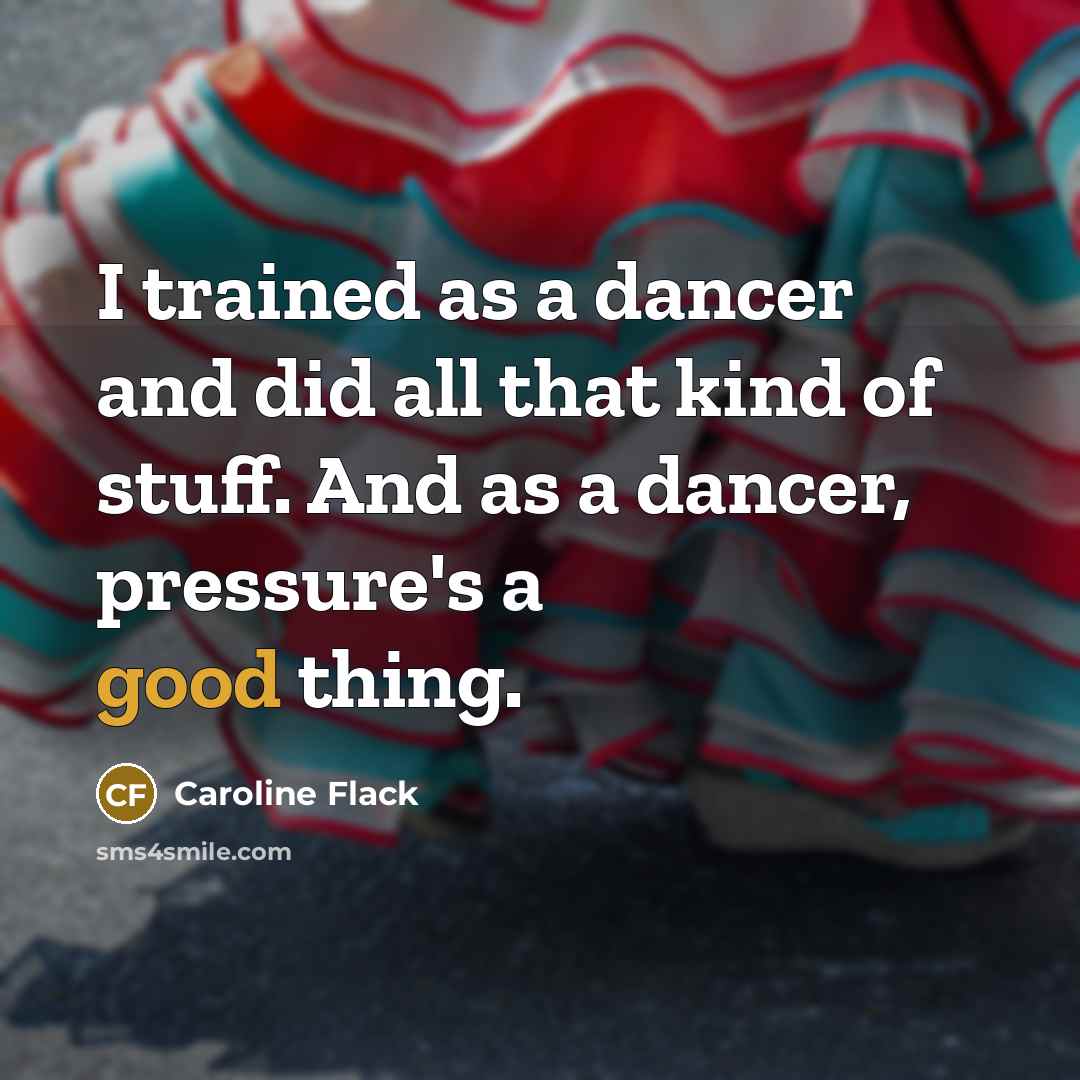 “I trained as a dancer and did all that kind…” quote by Caroline Flack