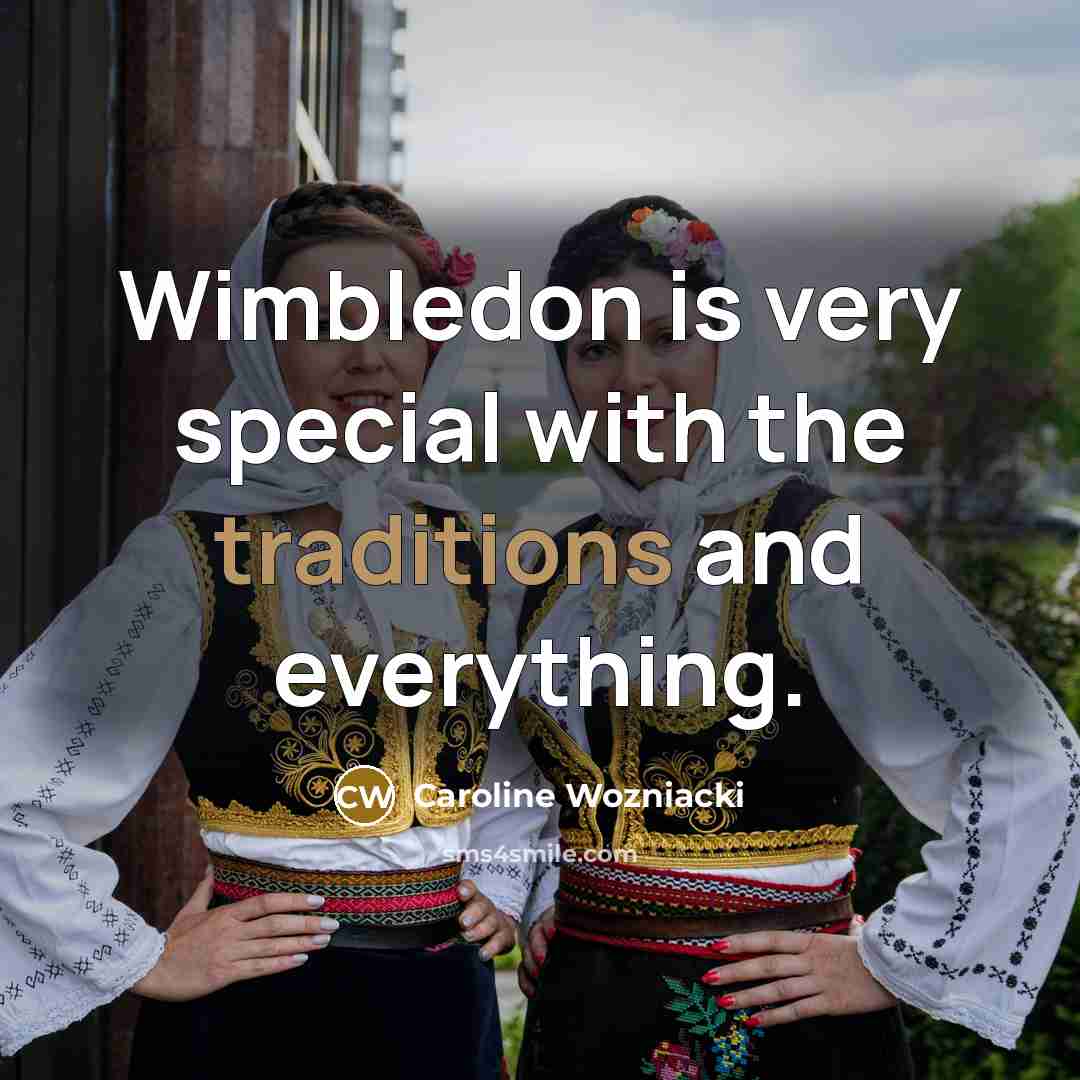 “Wimbledon is very special with the traditions and everything.…” quote by Caroline Wozniacki