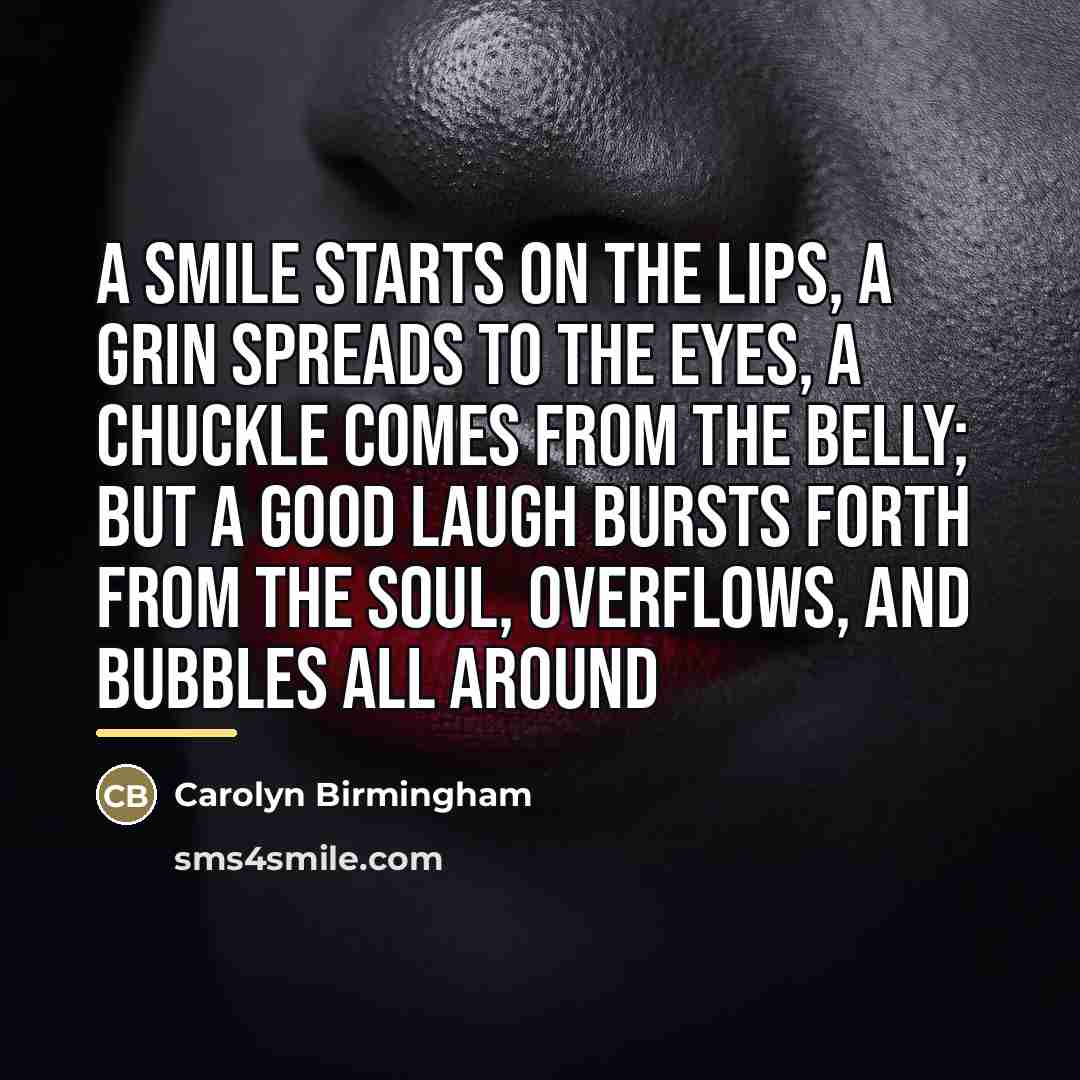 “A smile starts on the lips, A grin spreads to…” quote by Carolyn Birmingham