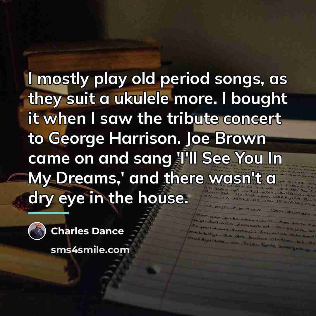 “I mostly play old period songs, as they suit a…” quote by Charles Dance