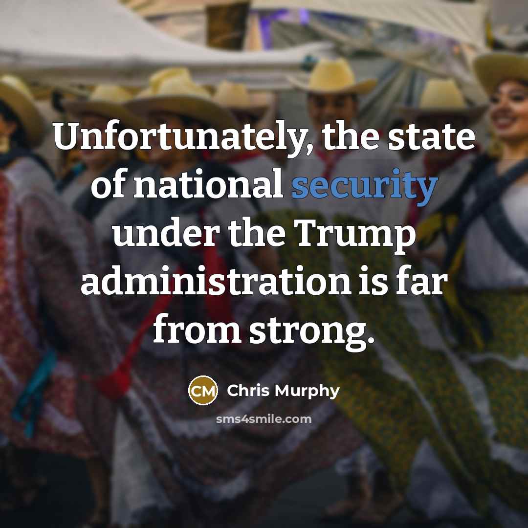 “Unfortunately, the state of national security under the Trump administration…” quote by Chris Murphy