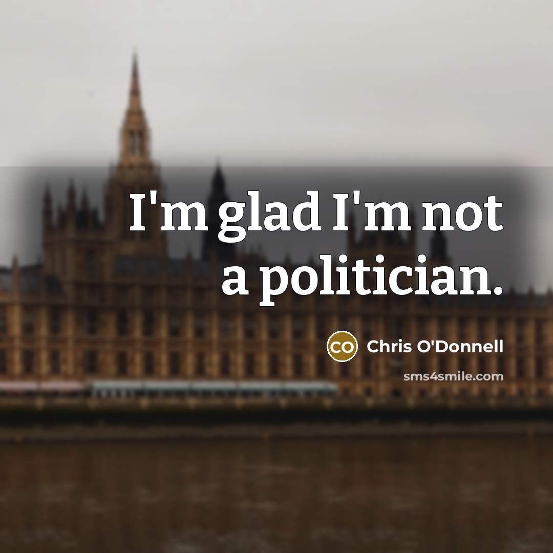 “I'm glad I'm not a politician.…” quote by Chris O'Donnell