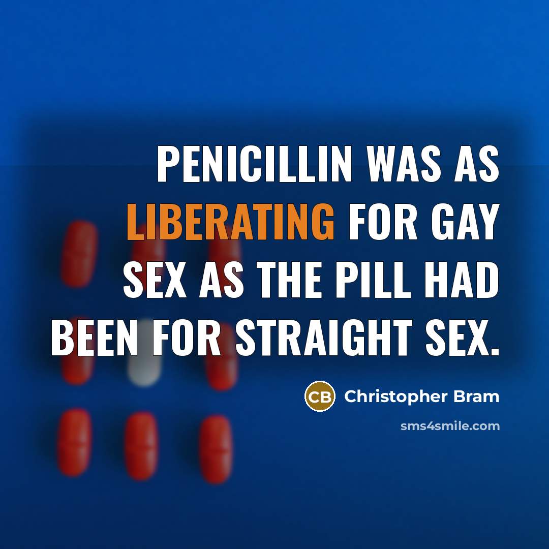 “Penicillin was as liberating for gay sex as the pill…” quote by Christopher Bram