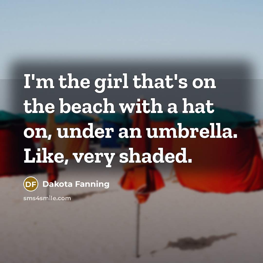 “I'm the girl that's on the beach with a hat…” quote by Dakota Fanning