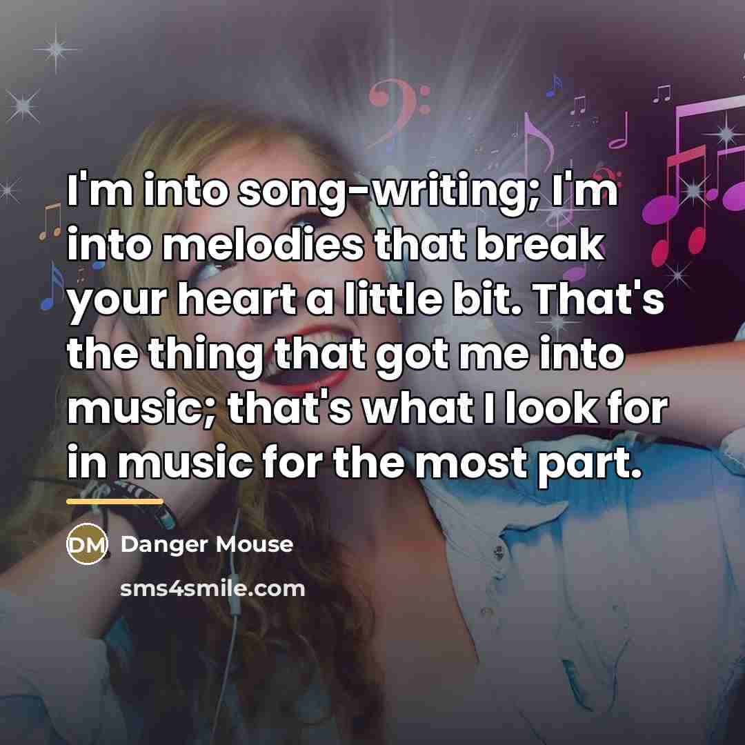“I'm into song-writing; I'm into melodies that break your heart…” quote by Danger Mouse