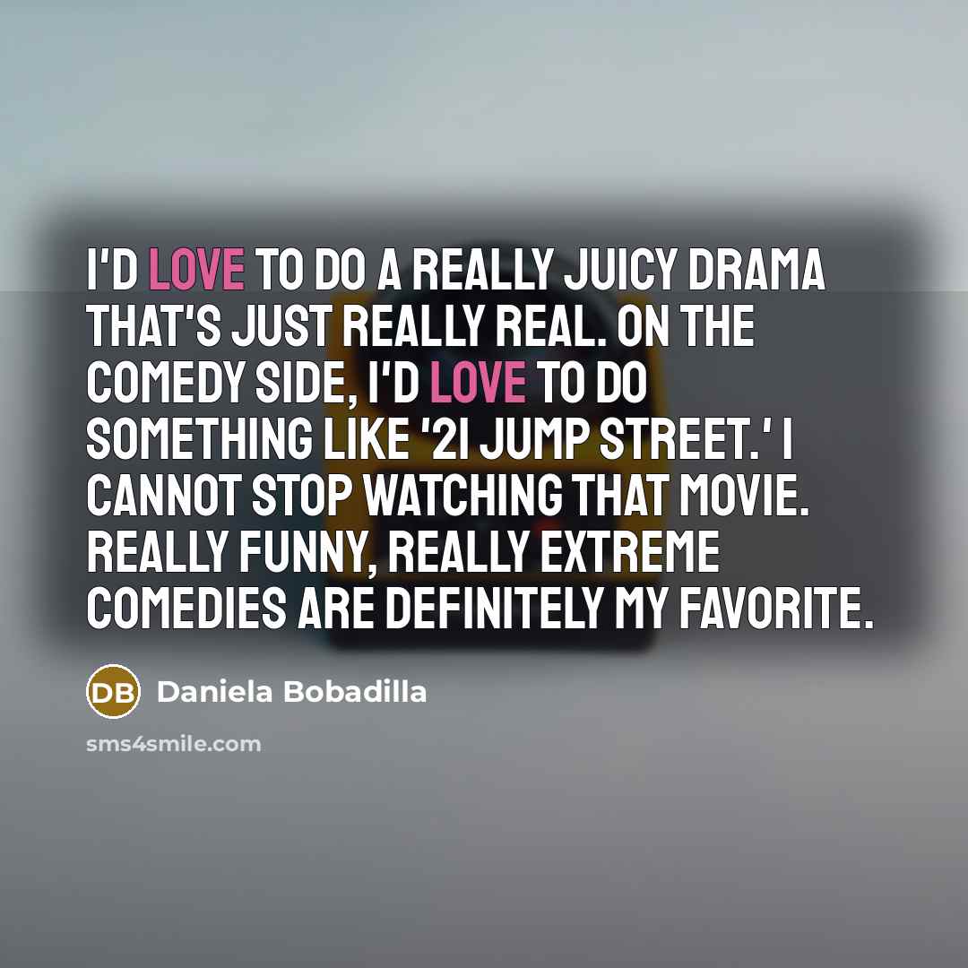 “I'd love to do a really juicy drama that's just…” quote by Daniela Bobadilla