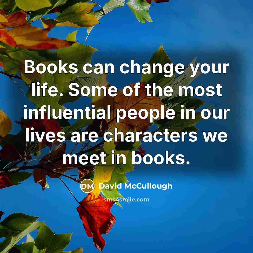 “Books can change your life. Some of the most influential…” quote by David McCullough