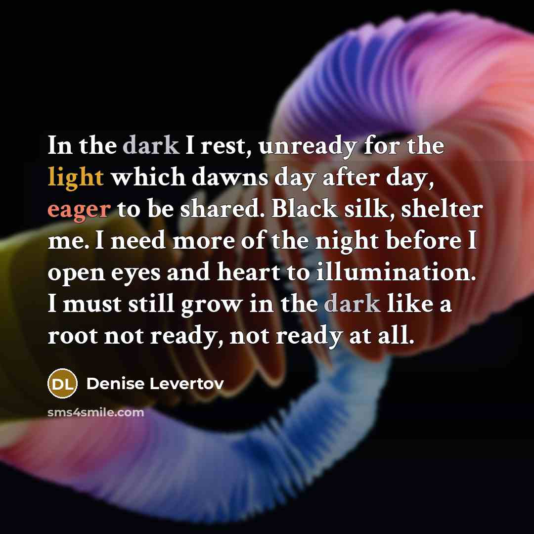 “In the dark I rest, unready for the light which…” quote by Denise Levertov