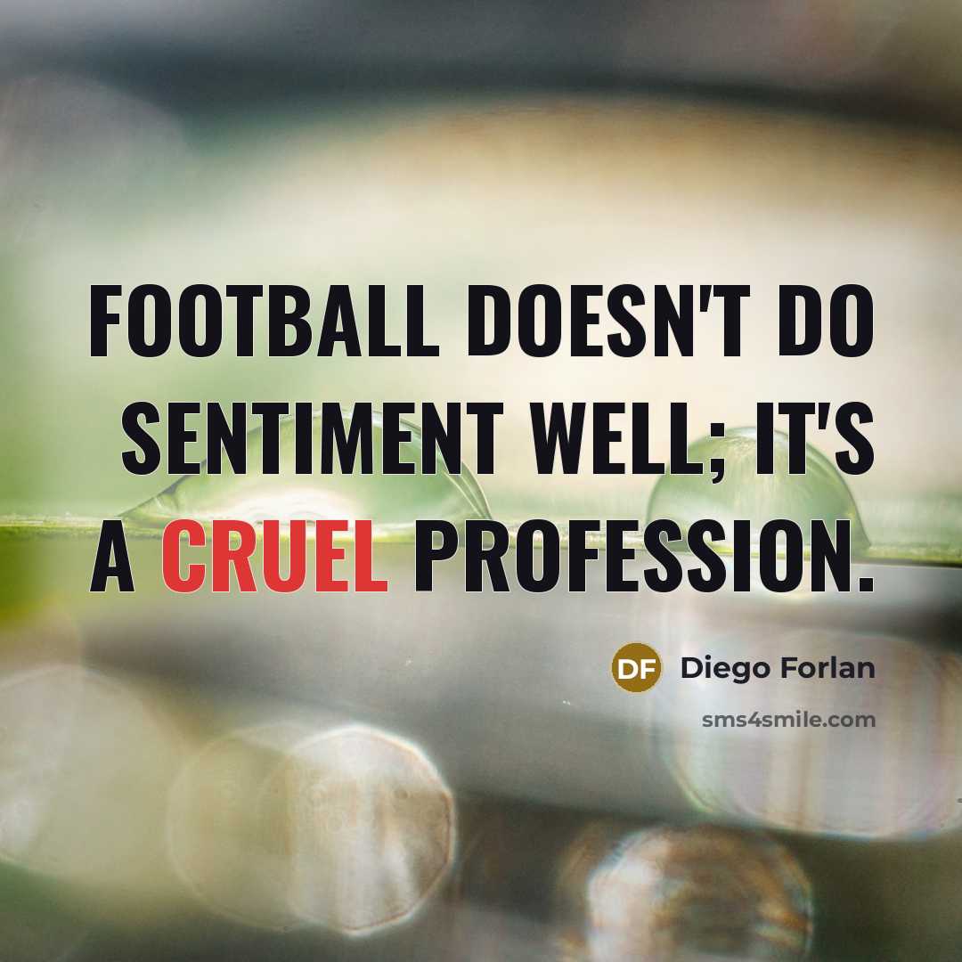 “Football doesn't do sentiment well; it's a cruel profession.…” quote by Diego Forlan