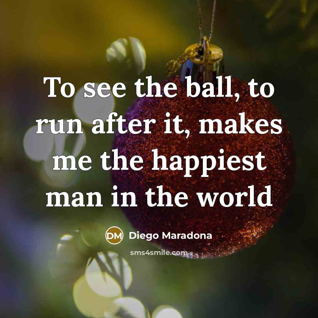 “To see the ball, to run after it, makes me…” quote by Diego Maradona