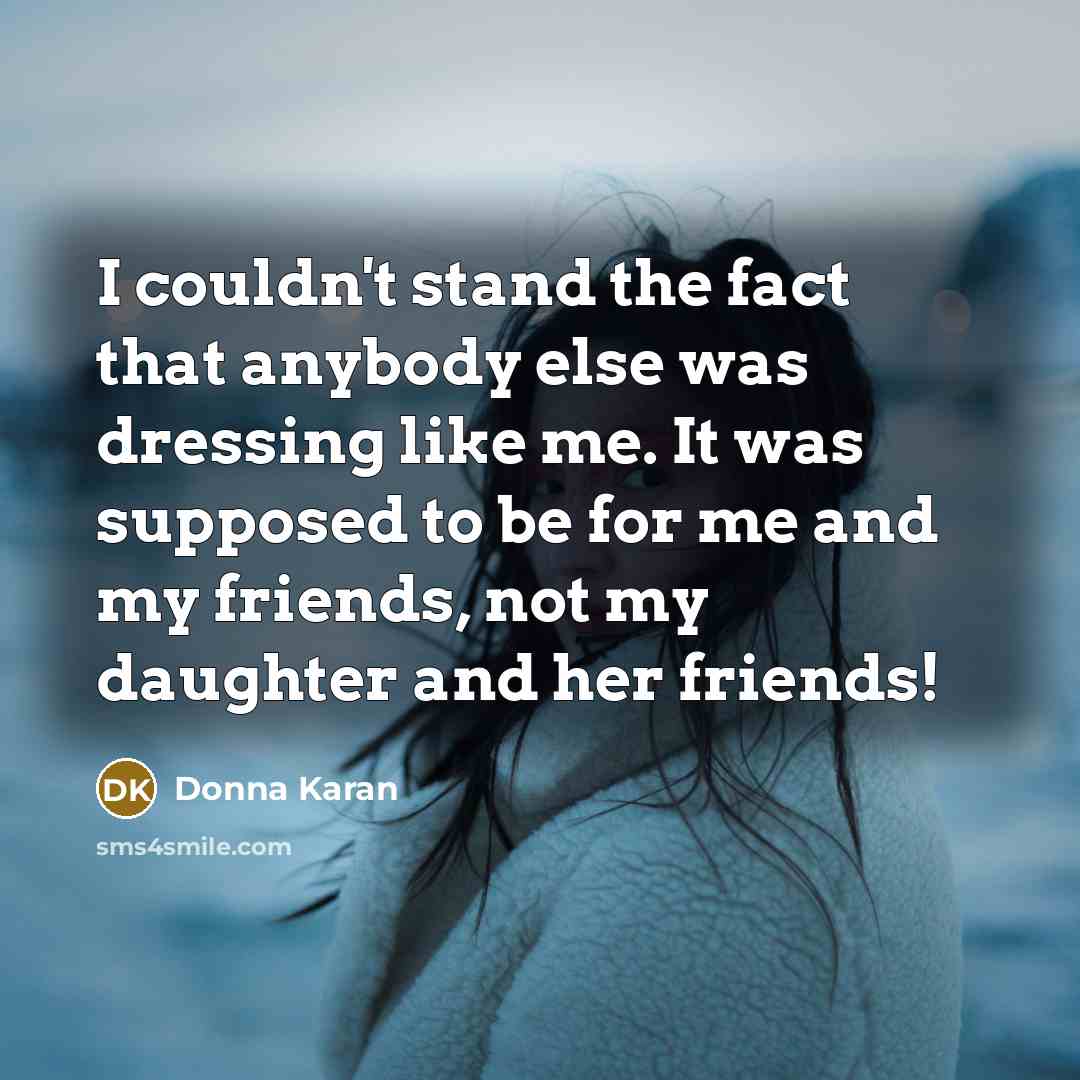 “I couldn't stand the fact that anybody else was dressing…” quote by Donna Karan
