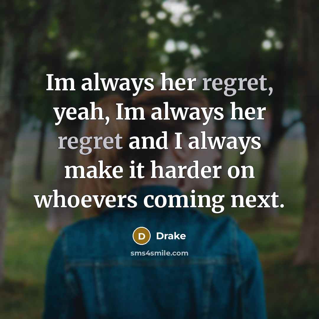 “Im always her regret, yeah, Im always her regret and…” quote by Drake