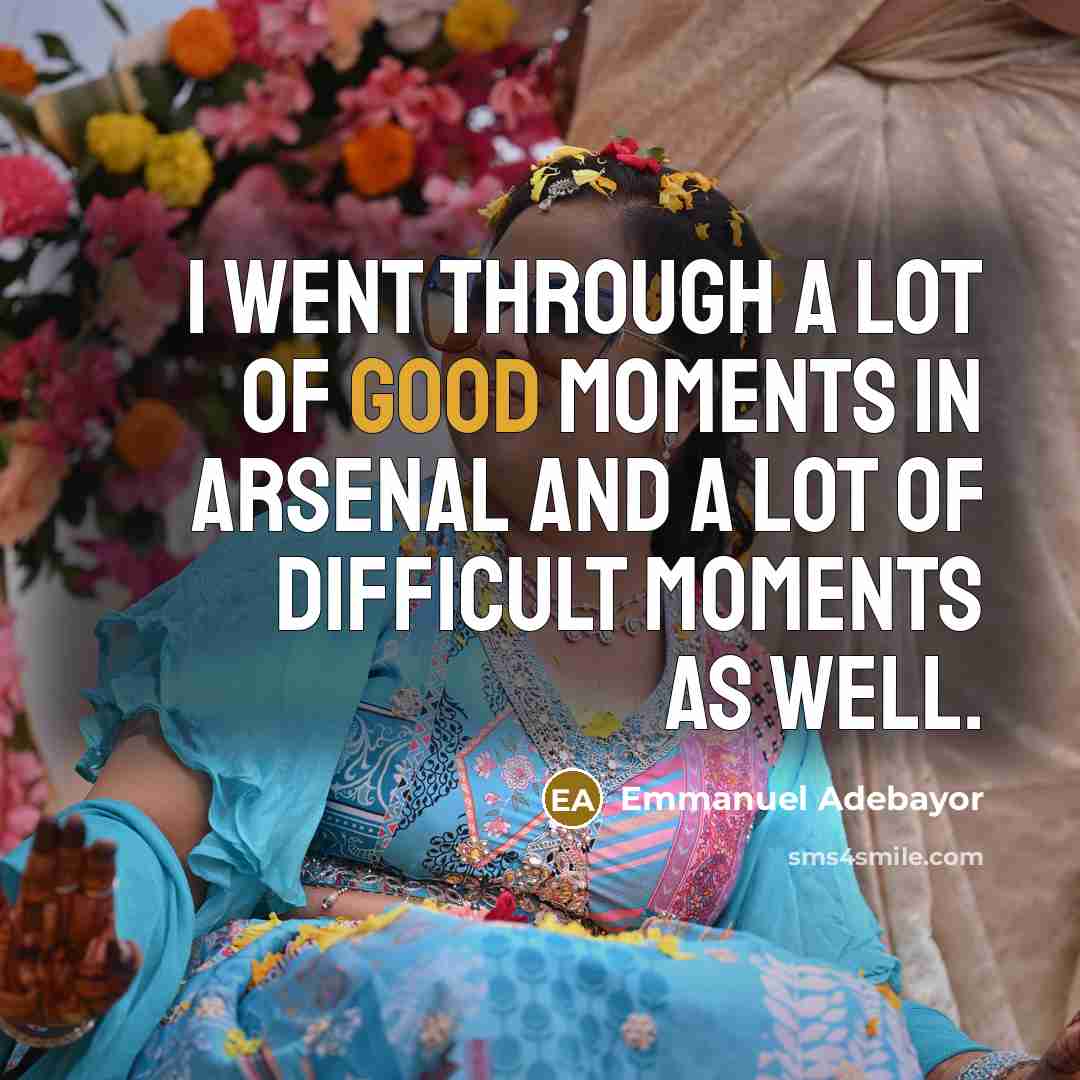 “I went through a lot of good moments in Arsenal…” quote by Emmanuel Adebayor