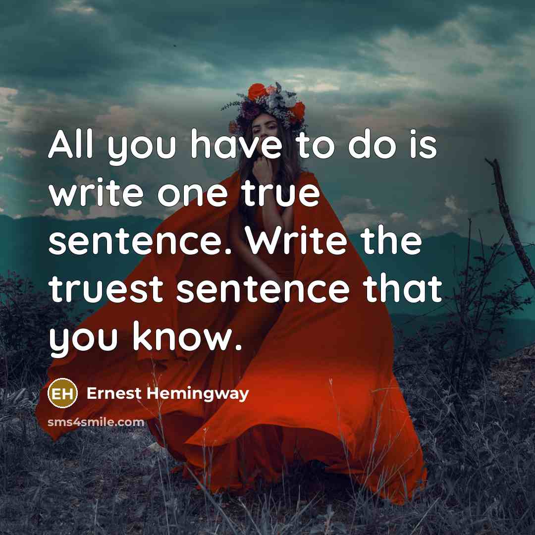 “All you have to do is write one true sentence.…” quote by Ernest Hemingway