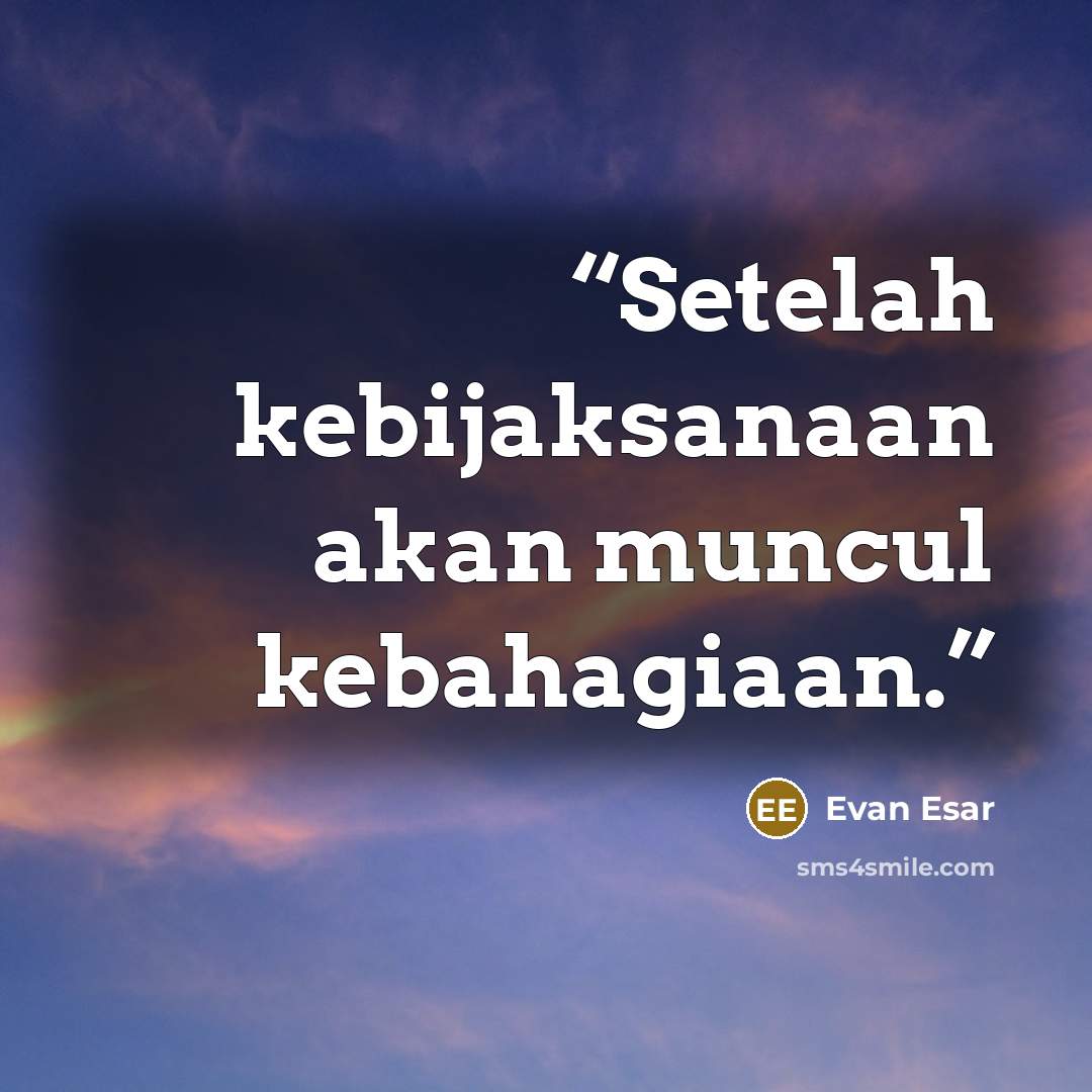 “Setelah kebijaksanaan akan muncul kebahagiaan.” quote by Evan Esar