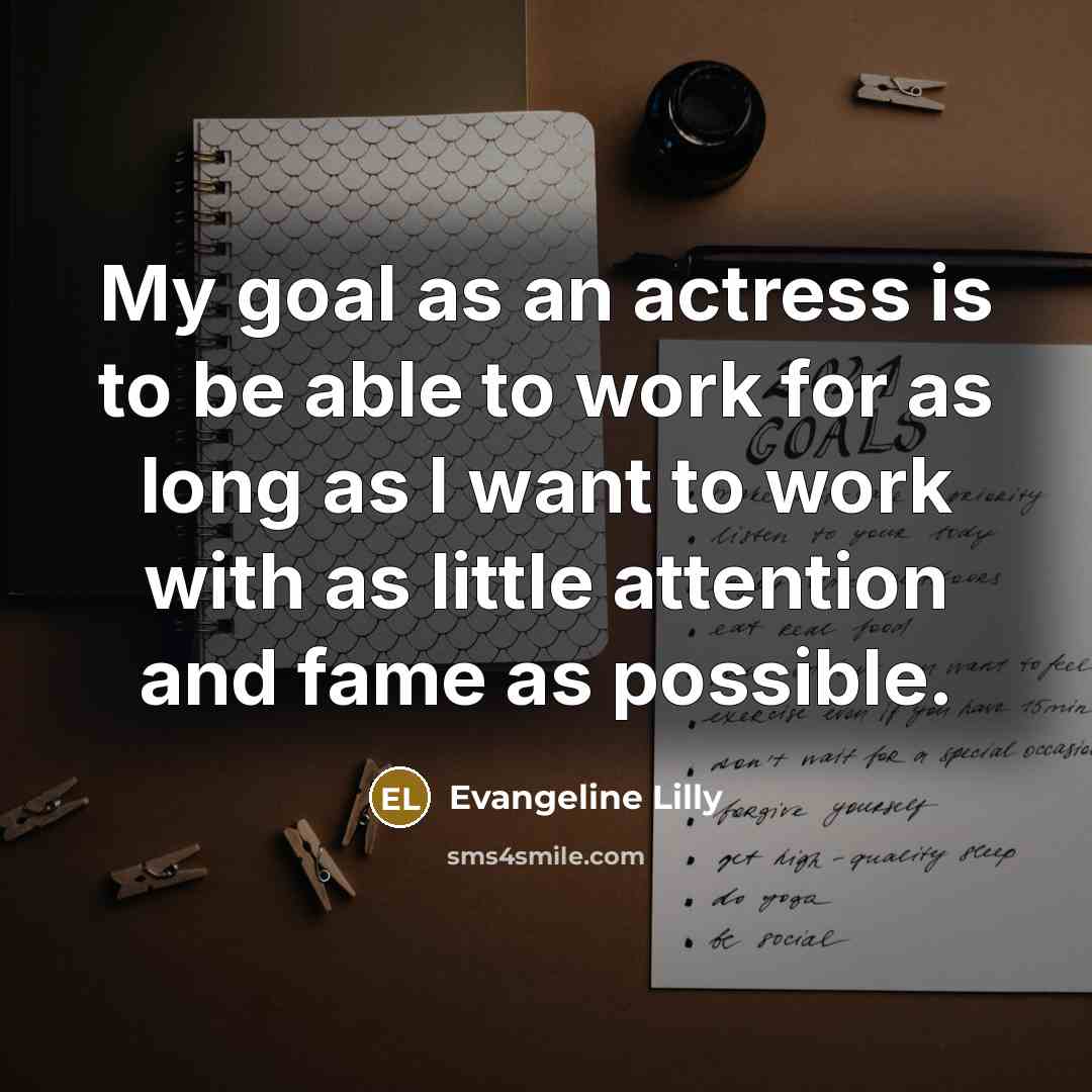 “My goal as an actress is to be able to…” quote by Evangeline Lilly