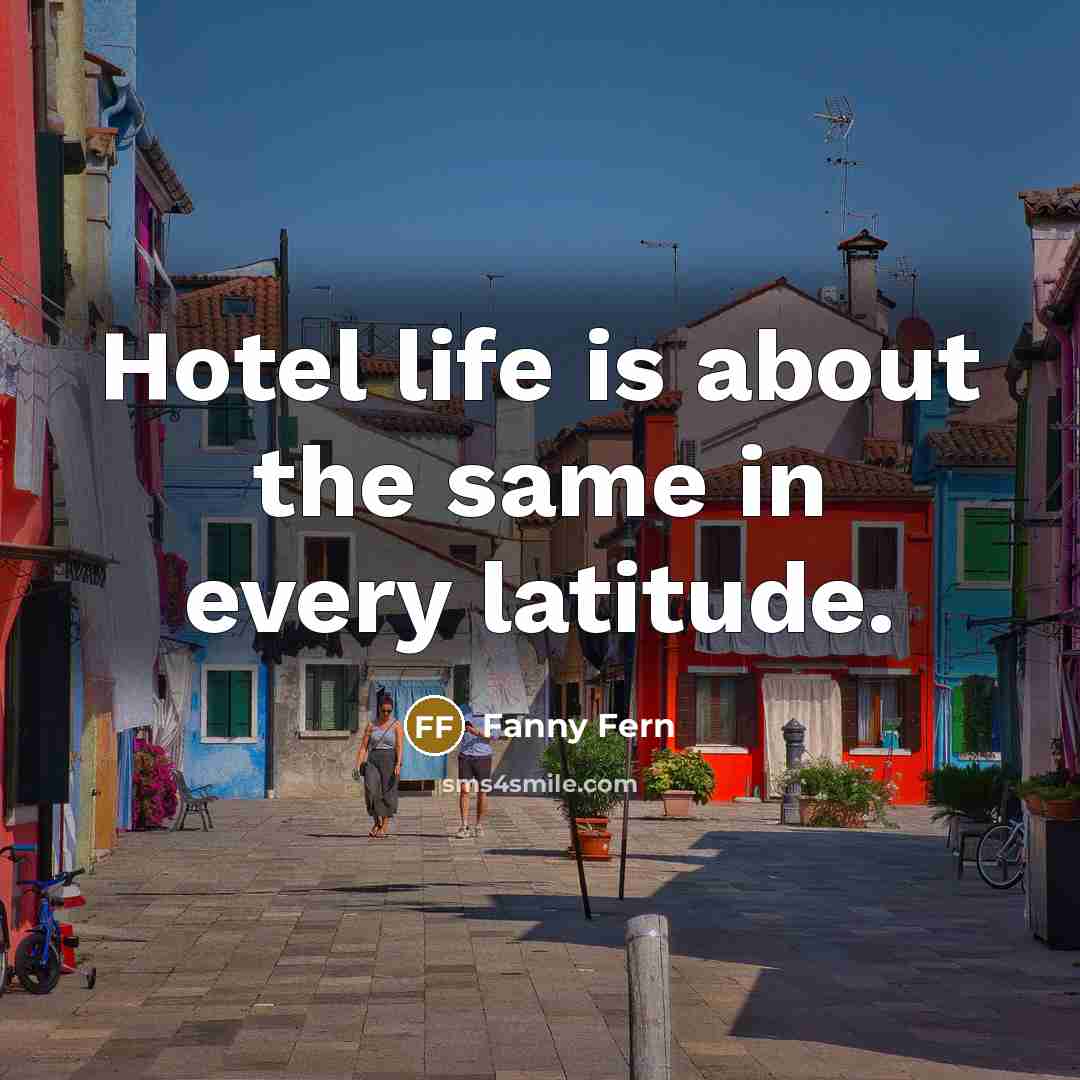 “Hotel life is about the same in every latitude.…” quote by Fanny Fern