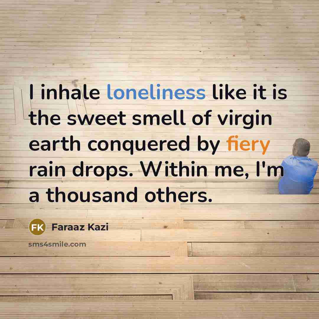 “I inhale loneliness like it is the sweet smell of…” quote by Faraaz Kazi