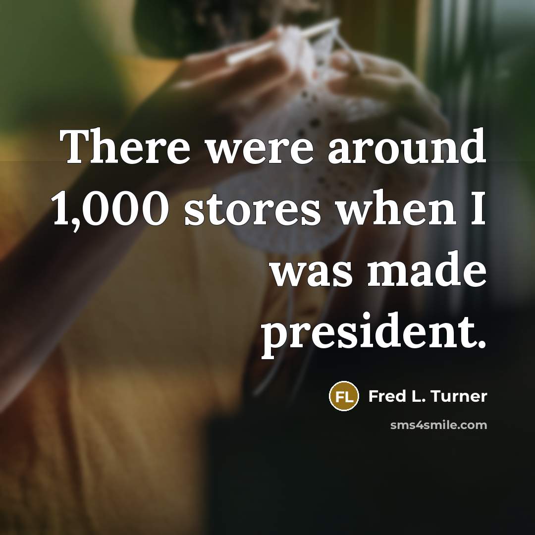 “There were around 1,000 stores when I was made president.…” quote by Fred L. Turner