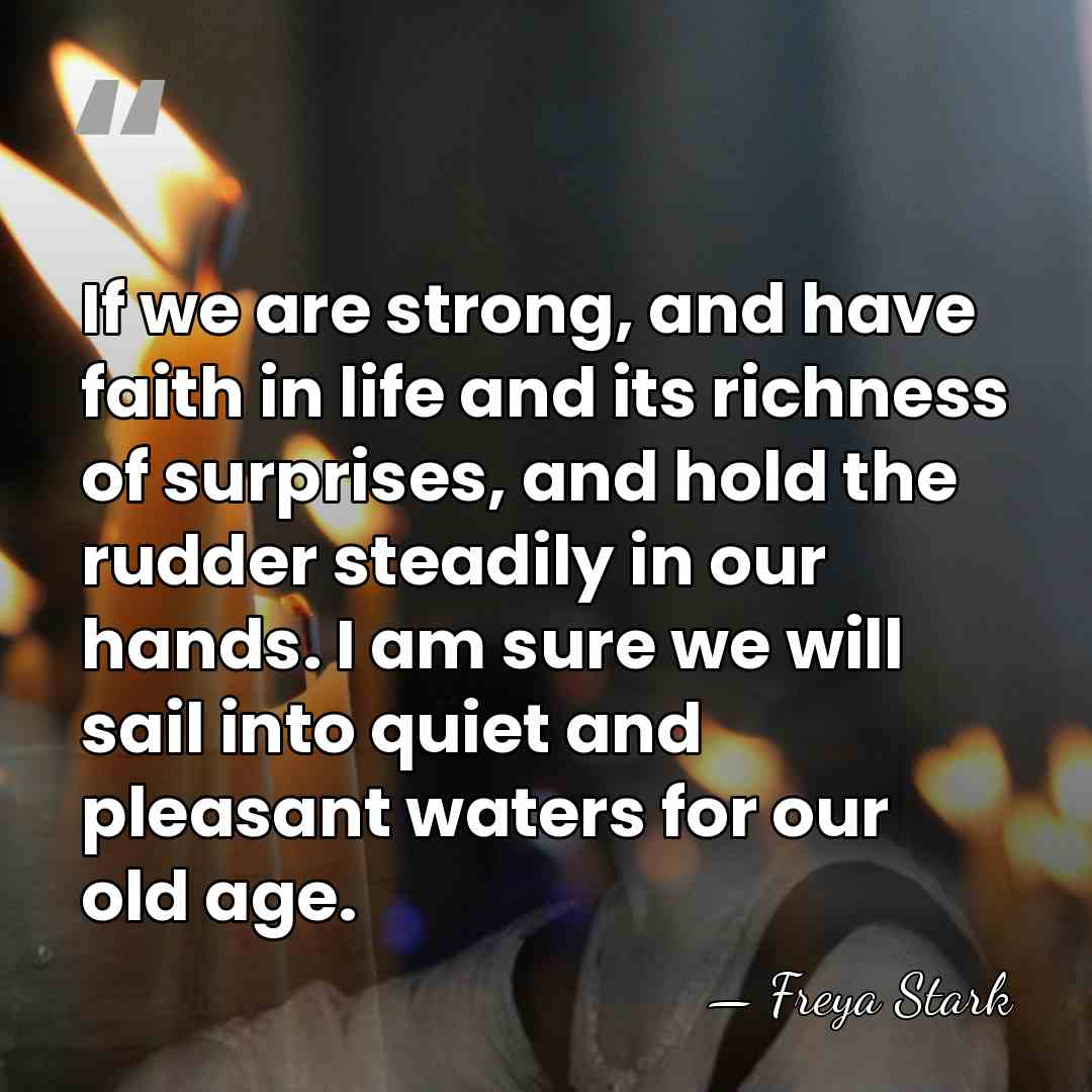 If we are strong, and have faith in life and its richness&hellip; - Freya Stark