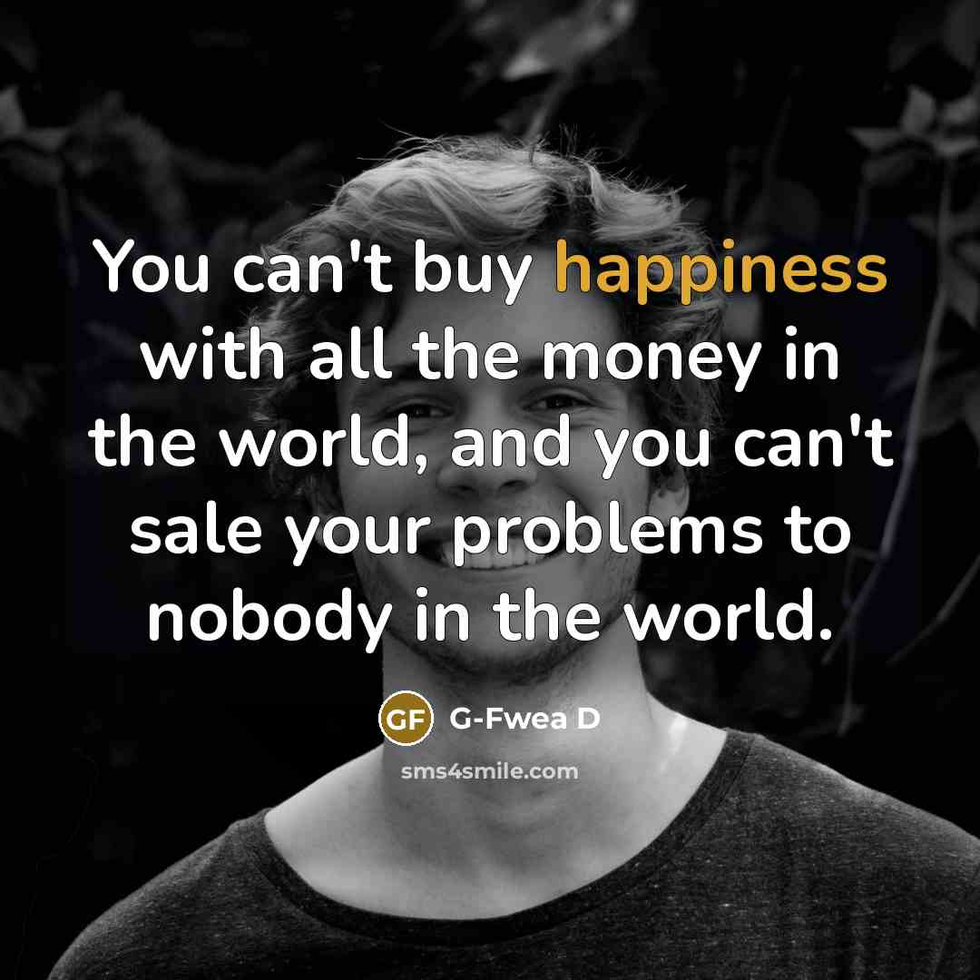 “You can't buy happiness with all the money in the…” quote by G-Fwea D