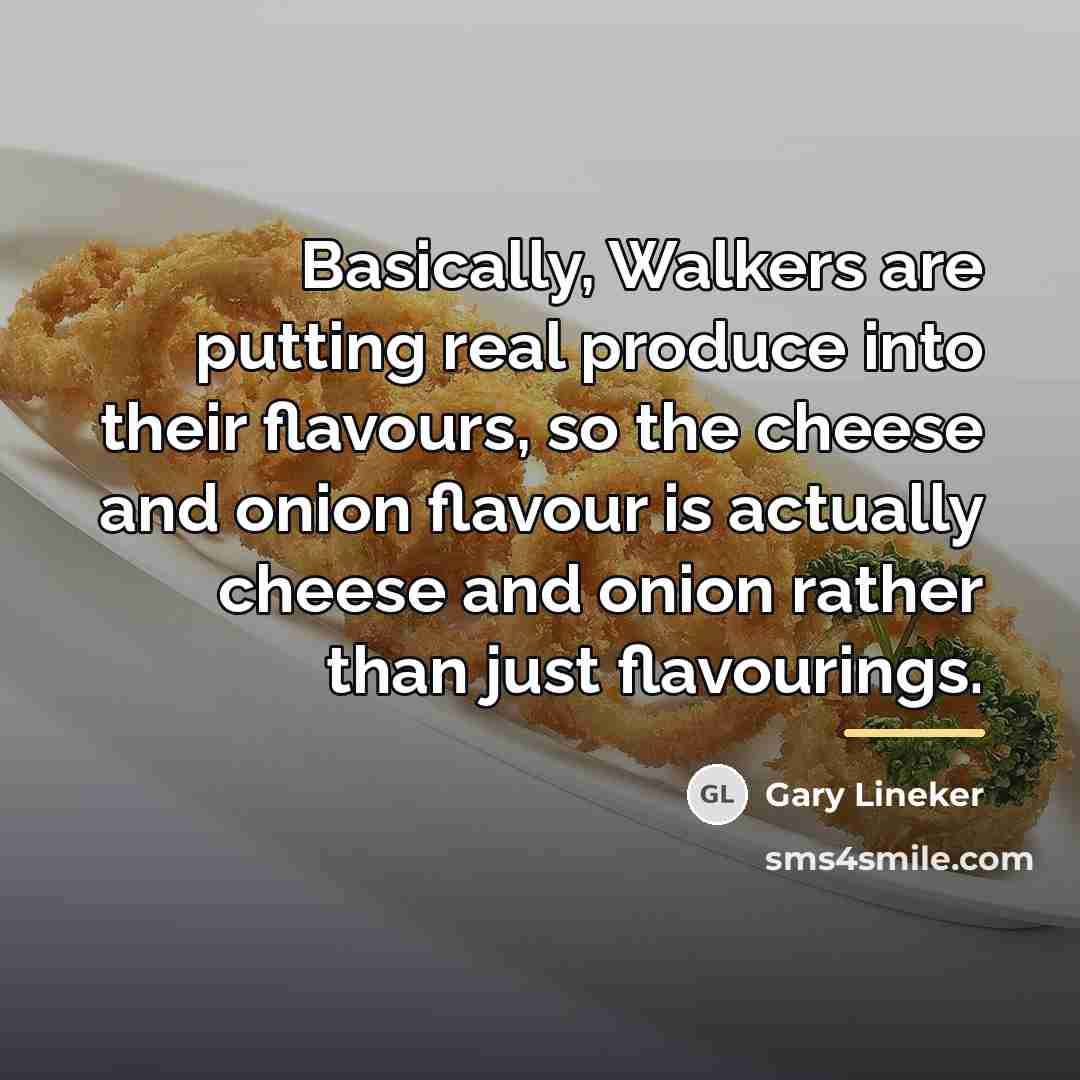 “Basically, Walkers are putting real produce into their flavours, so…” quote by Gary Lineker