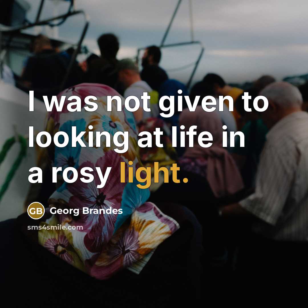 “I was not given to looking at life in a…” quote by Georg Brandes