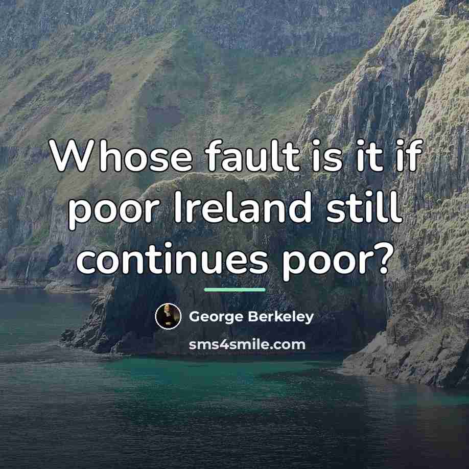 “Whose fault is it if poor Ireland still continues poor?…” quote by George Berkeley