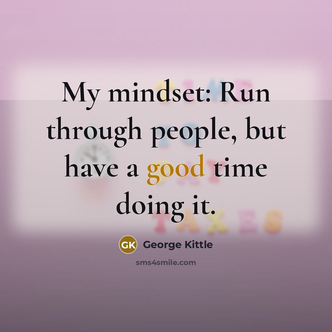 “My mindset: Run through people, but have a good time doing it.” quote by George Kittle
