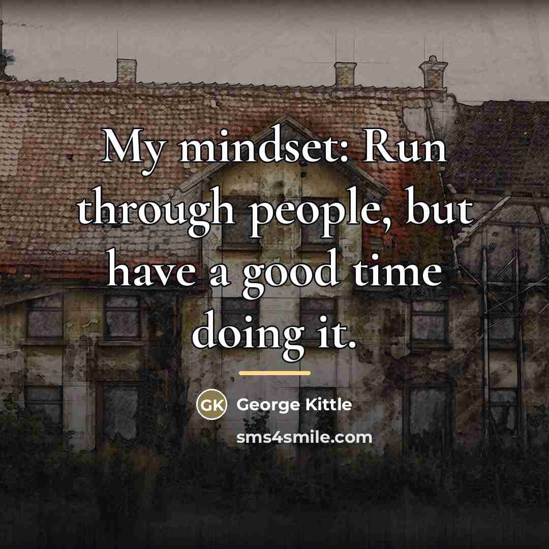 “My mindset: Run through people, but have a good time…” quote by George Kittle