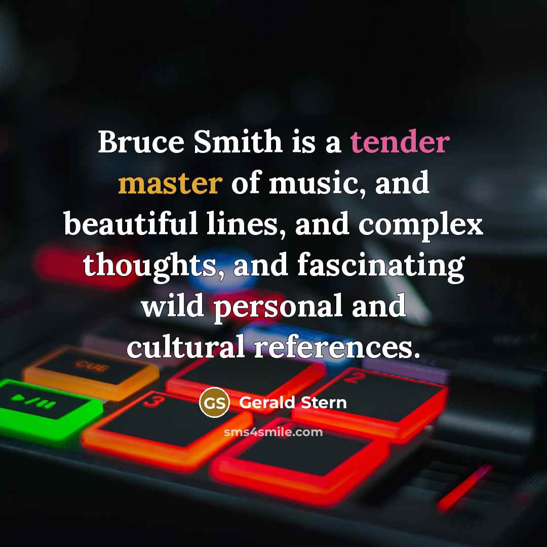 “Bruce Smith is a tender master of music, and beautiful…” quote by Gerald Stern