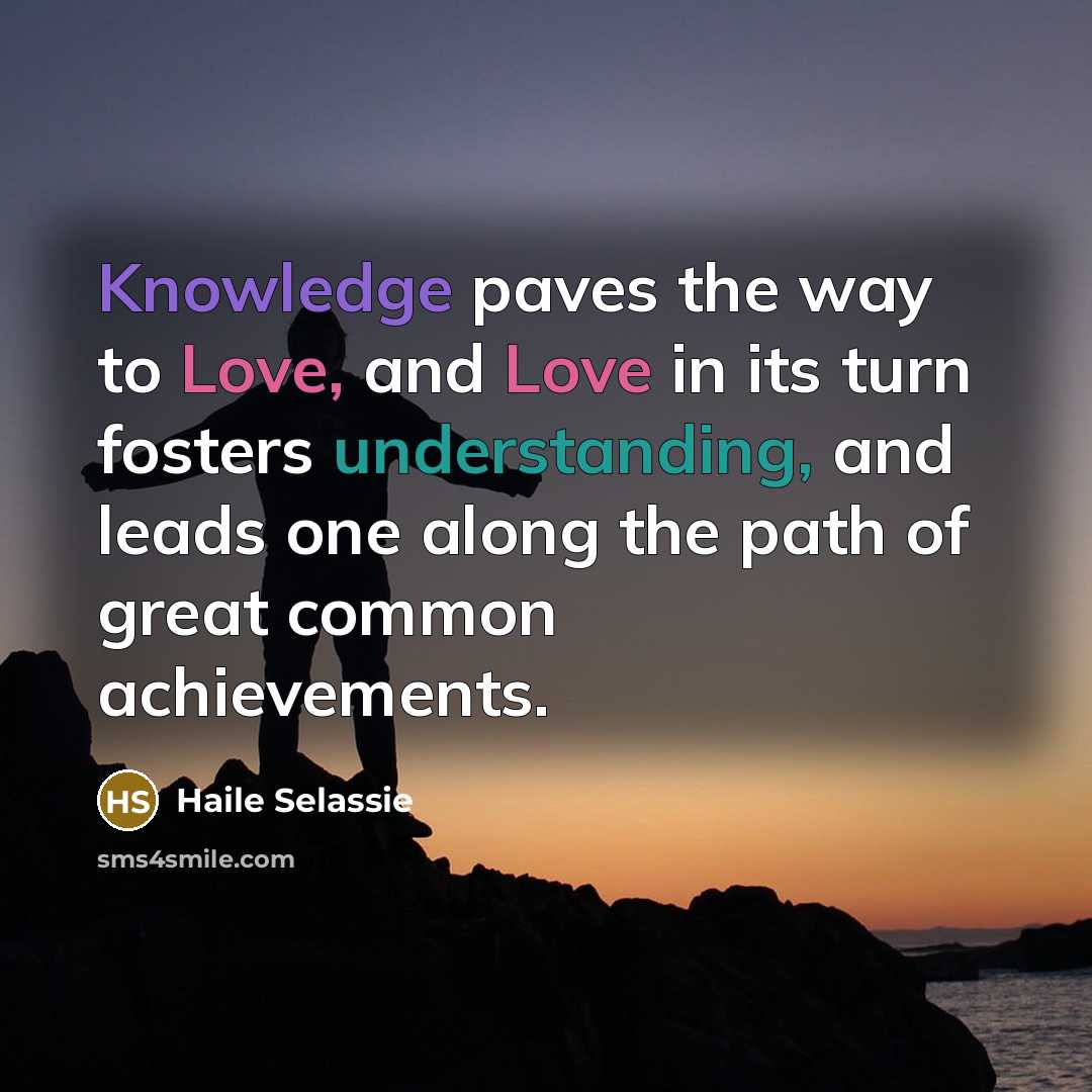 “Knowledge paves the way to Love, and Love in its…” quote by Haile Selassie