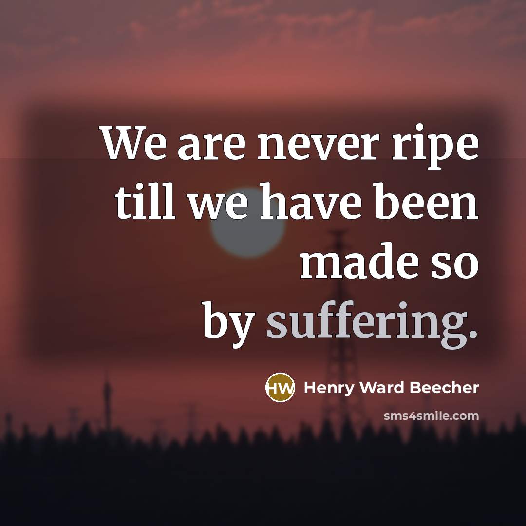“We are never ripe till we have been made so…” quote by Henry Ward Beecher