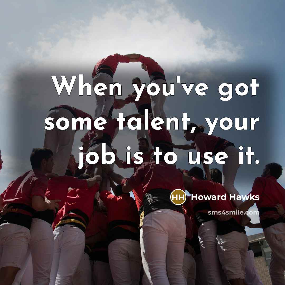 “When you've got some talent, your job is to use…” quote by Howard Hawks