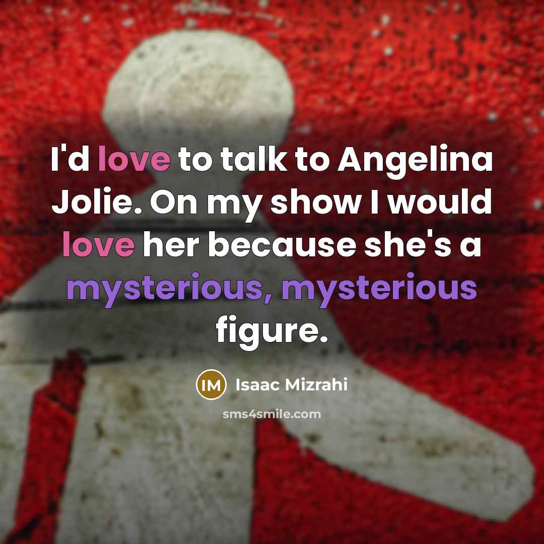 “I'd love to talk to Angelina Jolie. On my show…” quote by Isaac Mizrahi
