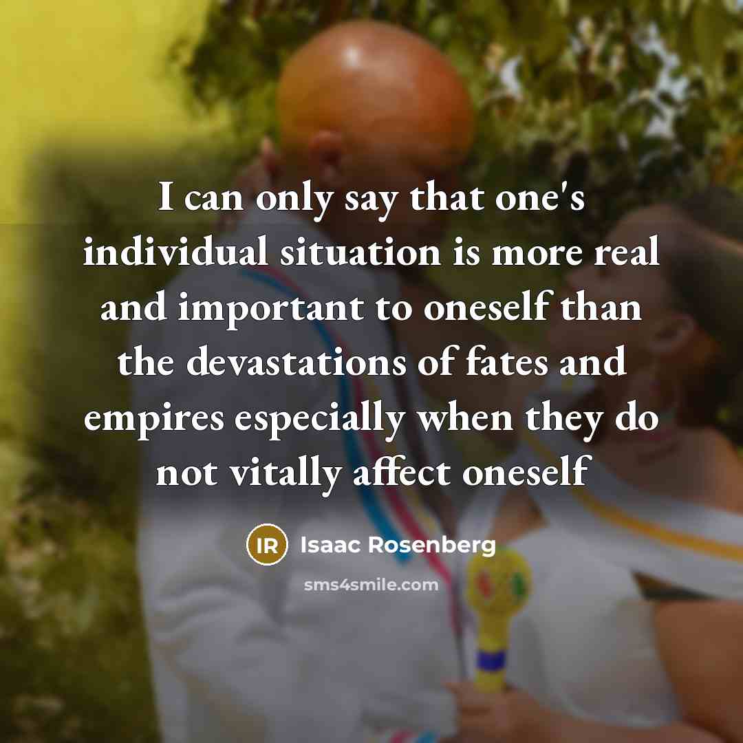 “I can only say that one's individual situation is more…” quote by Isaac Rosenberg