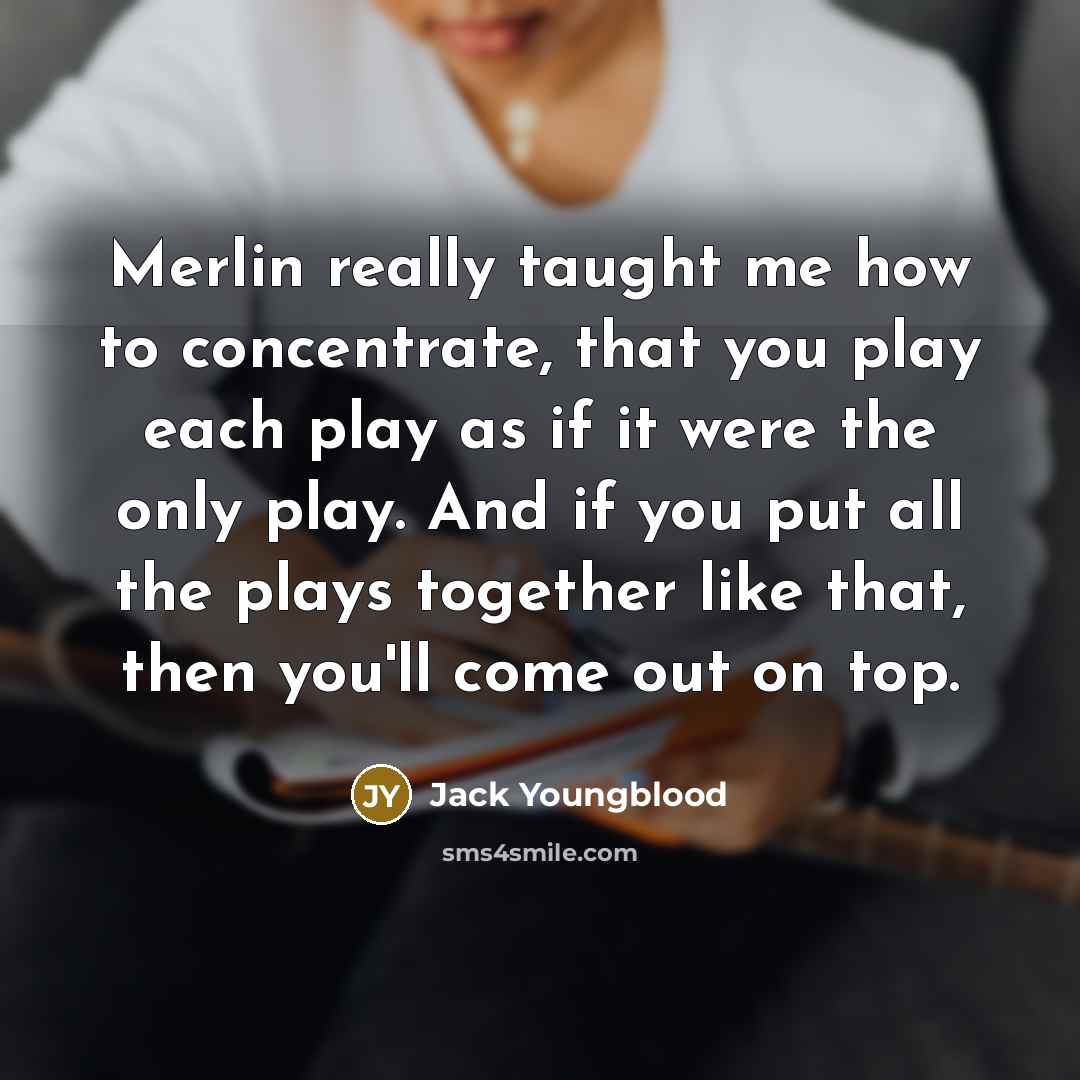 “Merlin really taught me how to concentrate, that you play…” quote by Jack Youngblood