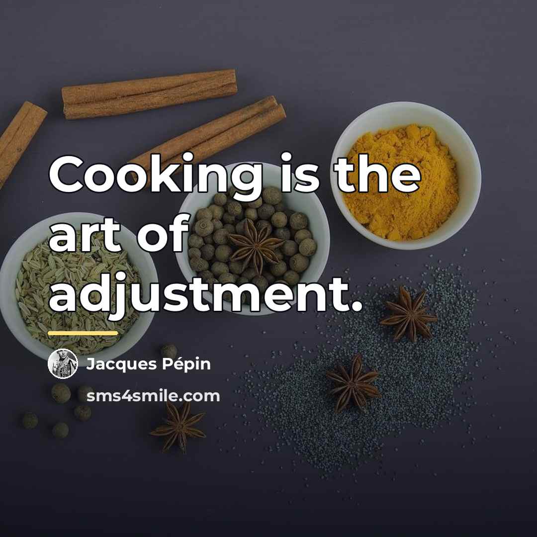 “Cooking is the art of adjustment.…” quote by Jacques Pepin