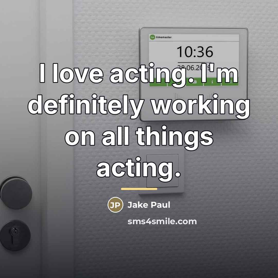 “I love acting. I'm definitely working on all things acting.…” quote by Jake Paul