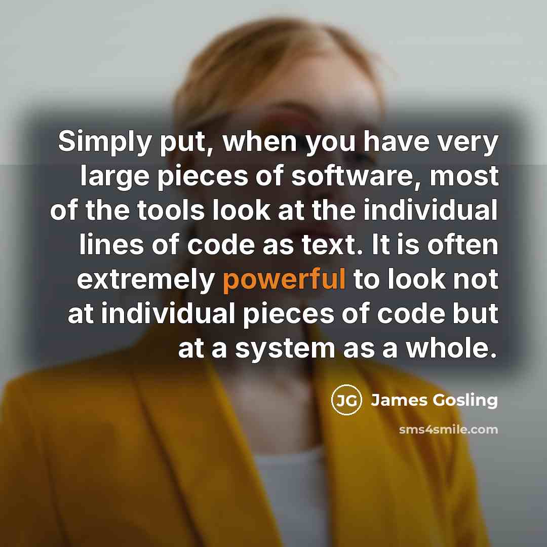 “Simply put, when you have very large pieces of software,…” quote by James Gosling