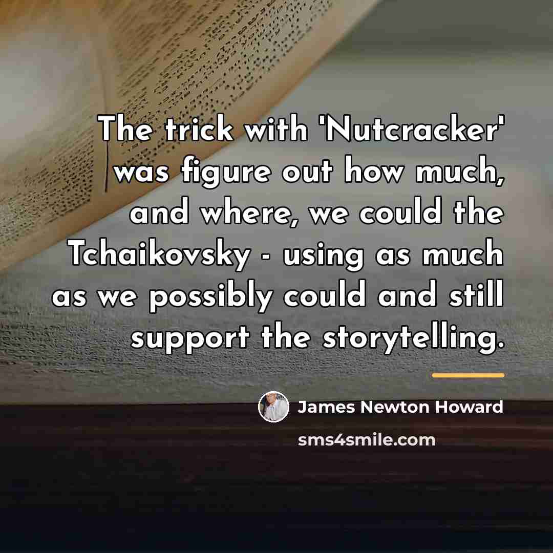 “The trick with 'Nutcracker' was figure out how much, and…” quote by James Newton Howard