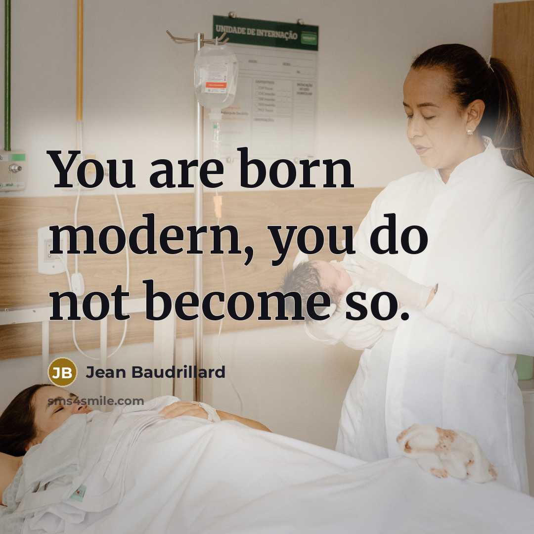 “You are born modern, you do not become so.…” quote by Jean Baudrillard