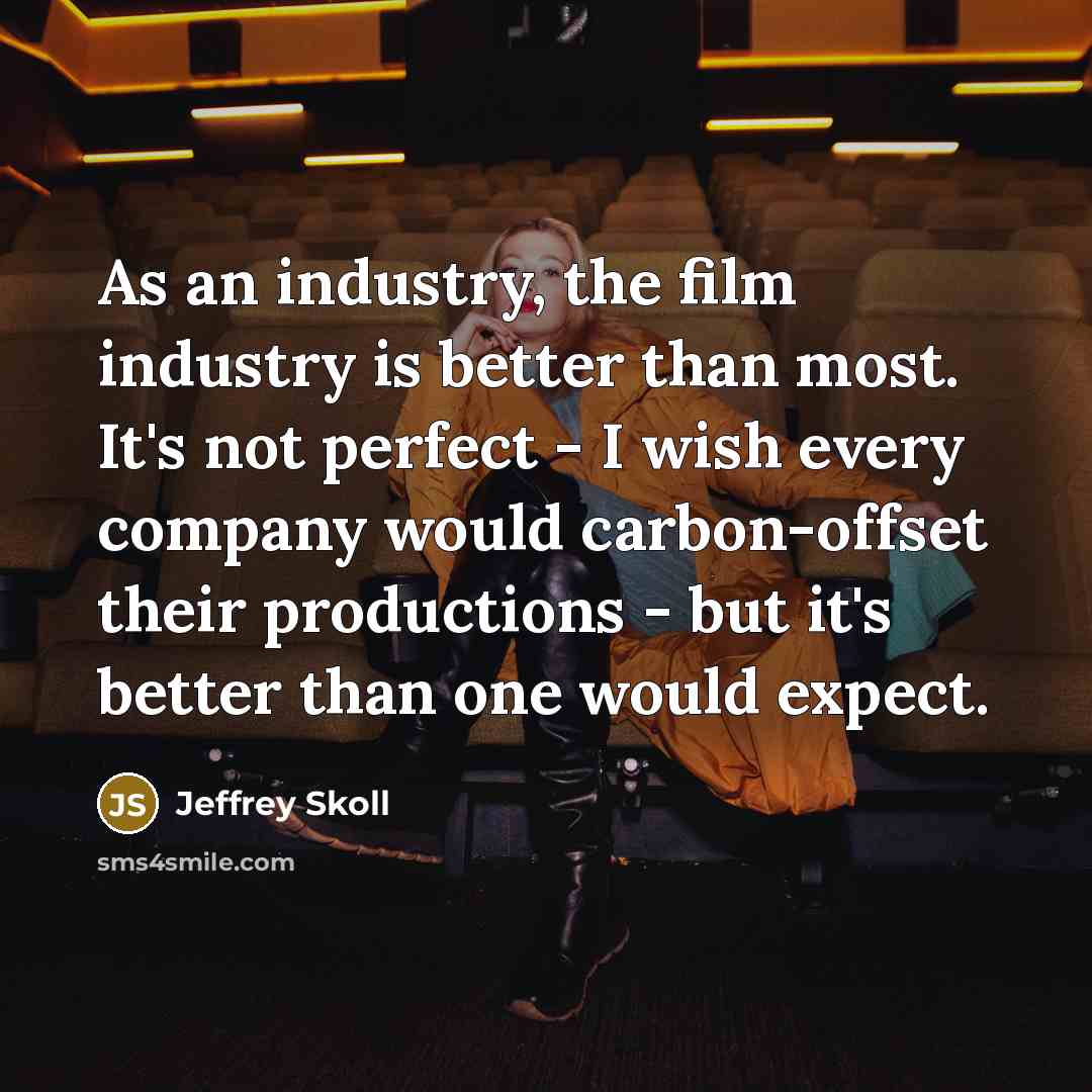 “As an industry, the film industry is better than most.…” quote by Jeffrey Skoll