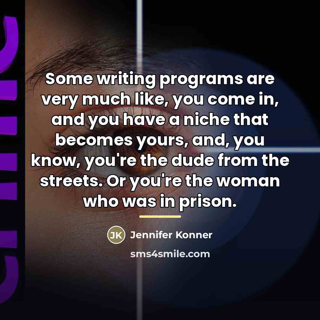 “Some writing programs are very much like, you come in,…” quote by Jennifer Konner